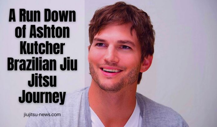 A Run Down of Ashton Kutcher Brazilian Jiu Jitsu Journey