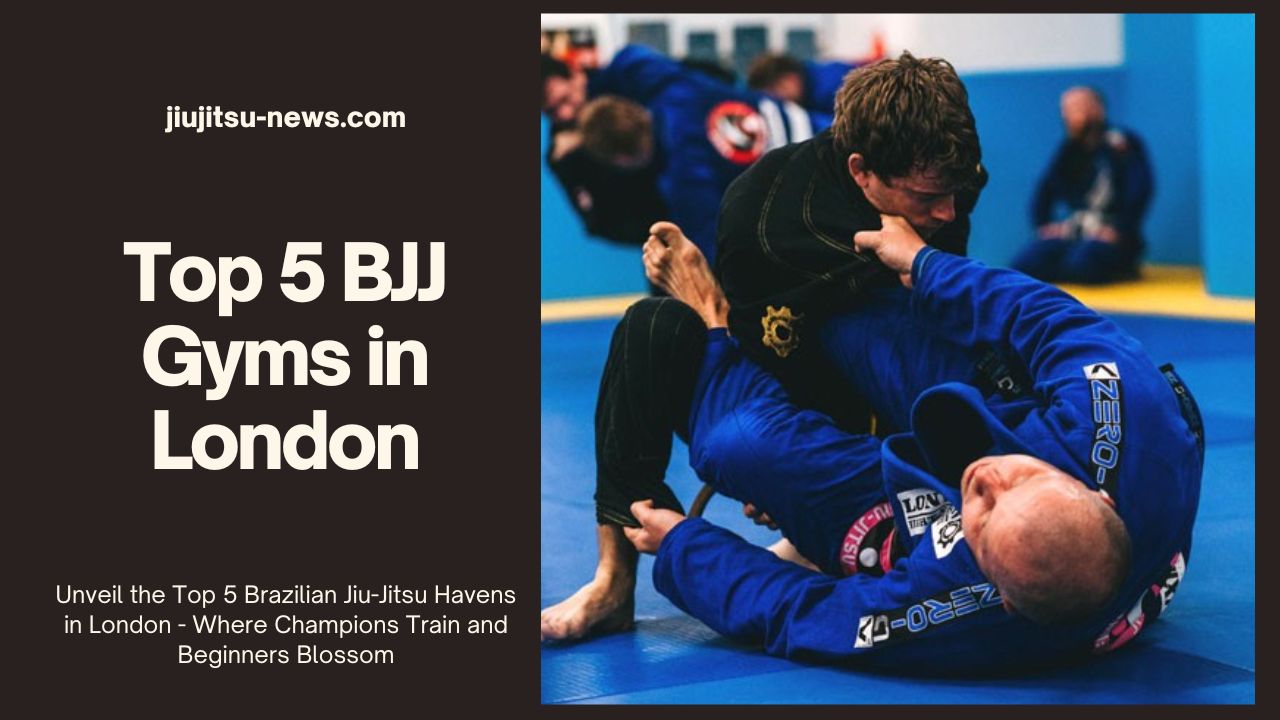 Top 5 BJJ Gyms in London (Unveil the Best) Jiujitsu News