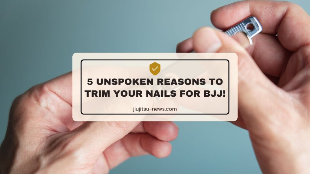 5 Unspoken Reasons to Trim Your Nails for BJJ!