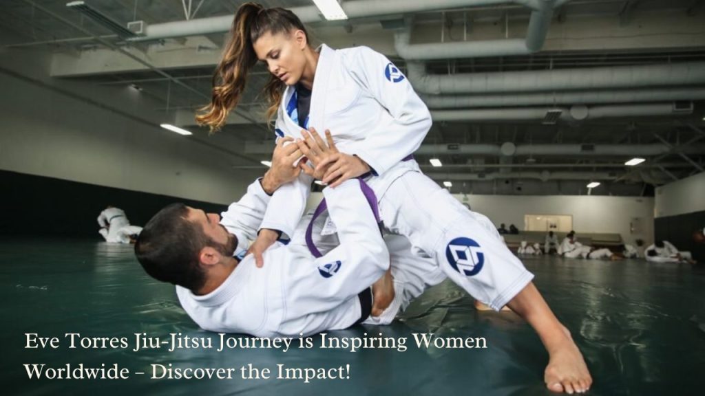 Eve Torres Jiu-Jitsu Journey is Inspiring Women Worldwide