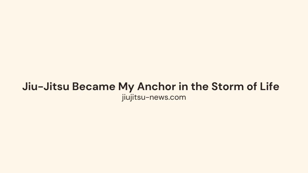 Jiu-Jitsu Became My Anchor in the Storm of Life!