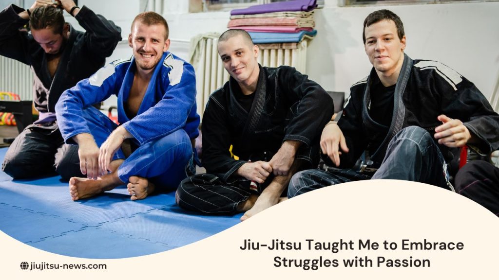 Jiu-Jitsu Taught Me to Embrace Struggles with Passion