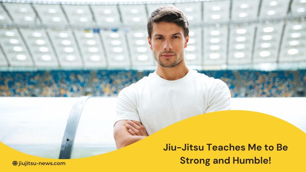 Jiu-Jitsu Teaches Me to Be Strong and Humble!