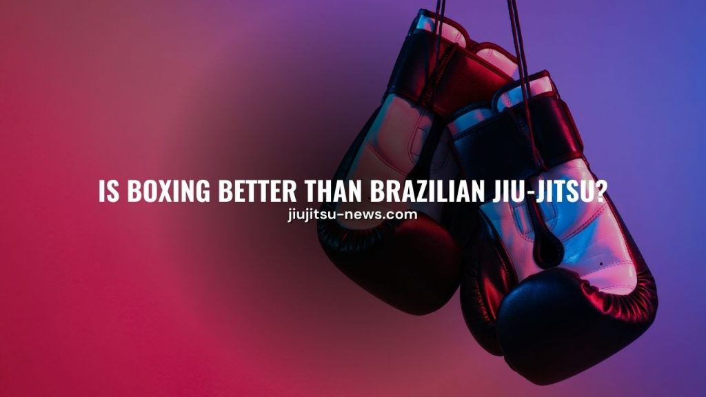 Is Boxing Better Than Brazilian Jiu-Jitsu?