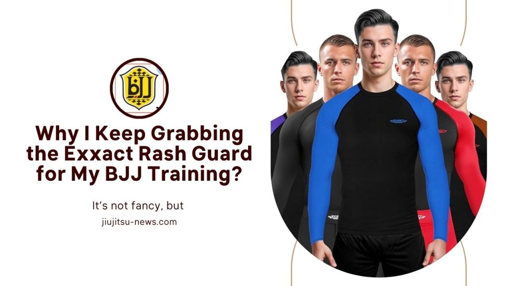 Why I Keep Grabbing the Exxact Rash Guard for My BJJ Training